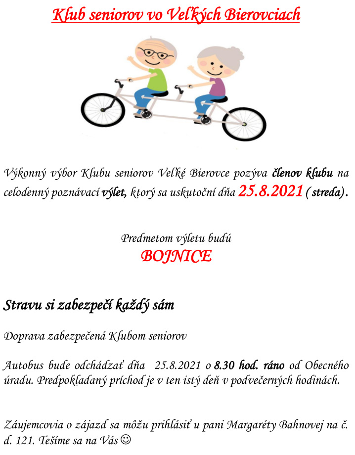 Klub seniorov vo Veľkých Bierovciach Výkonný výbor Klubu seniorov Veľké Bierovce pozýva  členov klubu nacelodenný poznávací výlet, ktorý sa uskutoční dňa 25.8.2021 (streda). Predmetom výletu budú BOJNICE