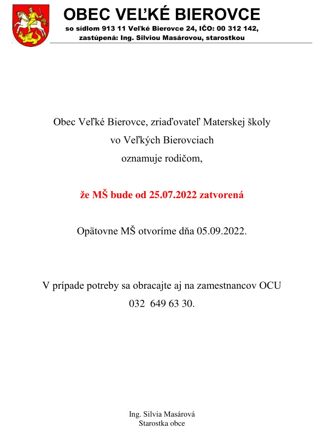 Obec Veľké Bierovce, zriaďovateľ Materskej školy vo Veľkých Bierovciach oznamuje rodičom, že MŠ bude od 25.07.2022 zatvorená Opätovne MŠ otvoríme dňa 05.09.2022. V prípade potreby sa obracajte aj na zamestnancov OCU - 032 649 63 30.