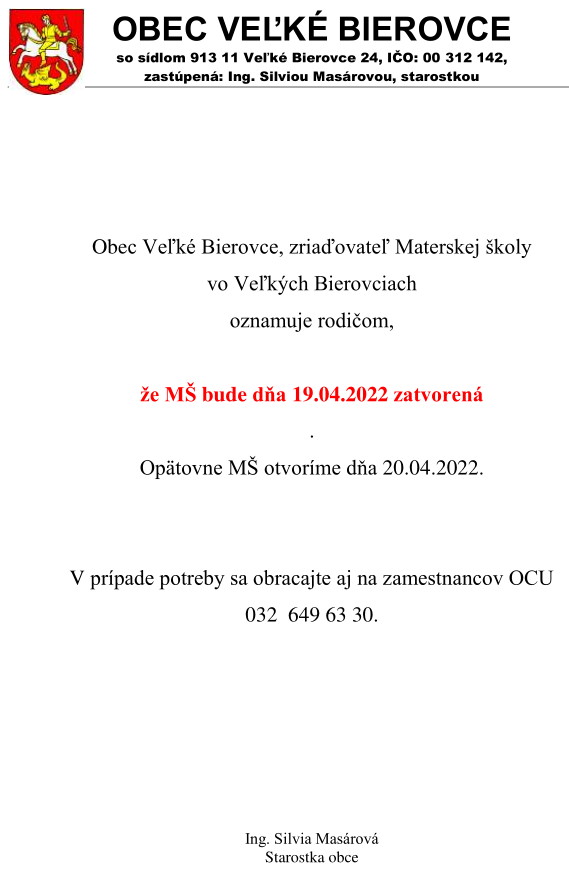 Obec Veľké Bierovce, zriaďovateľ Materskej školy vo Veľkých Bierovciach oznamuje rodičom, že MŠ bude dňa 19.04.2022 zatvorená. Opätovne MŠ otvoríme dňa 20.04.2022. V prípade potreby sa obracajte aj na zamestnancov OCU 032 649 63 30.