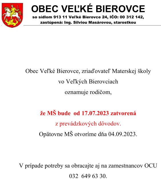 Obec Veľké Bierovce, zriaďovateľ Materskej školy vo Veľkých Bierovciach oznamuje rodičom, že MŠ bude od 17.07.2023 zatvorená z prevádzkových dôvodov. Opätovne MŠ otvoríme dňa 04.09.2023.