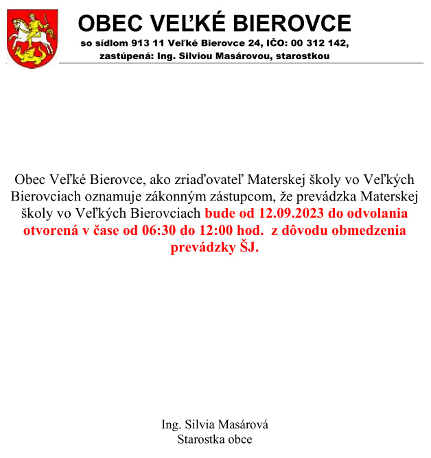 Obec Veľké Bierovce, ako zriaďovateľ Materskej školy vo Veľkých Bierovciach oznamuje zákonným zástupcom, že prevádzka Materskej školy vo Veľkých Bierovciach bude od 12.09.2023 do odvolania otvorená v čase od 06:30 do 12:00 hod. z dôvodu obmedzenia prevádzky ŠJ.