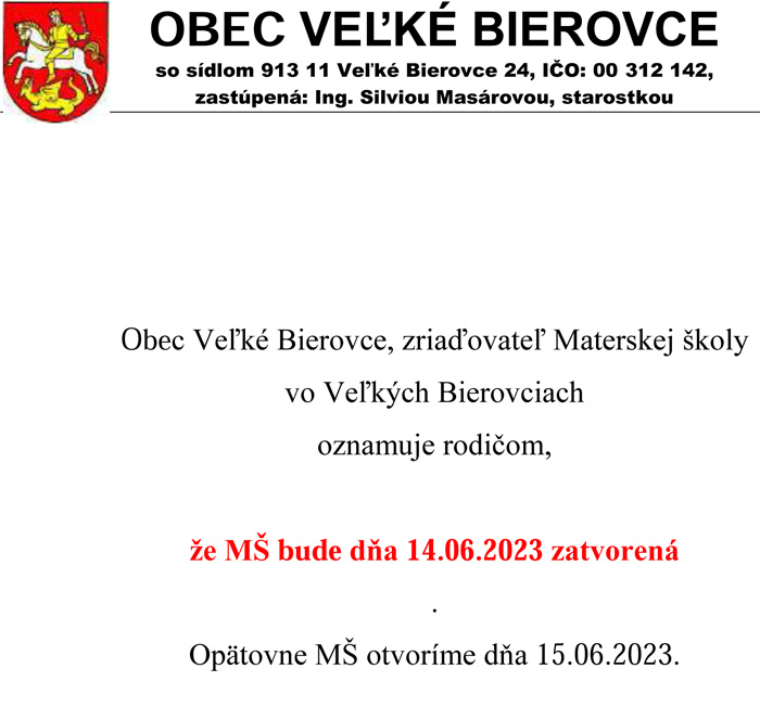 Obec Veľké Bierovce, zriaďovateľ Materskej školy vo Veľkých Bierovciach oznamuje rodičom, že MŠ bude dňa 14.06.2023 zatvorená. Opätovne MŠ otvoríme dňa 15.06.2023.
