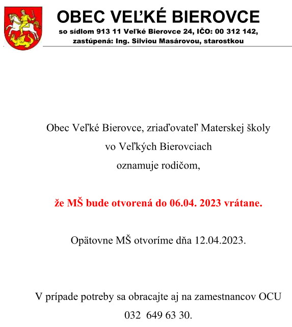 Obec Veľké Bierovce, zriaďovateľ Materskej školy vo Veľkých Bierovciach oznamuje rodičom, že MŠ bude otvorená do 06.04. 2023 vrátane. Opätovne MŠ otvoríme dňa 12.04.2023.